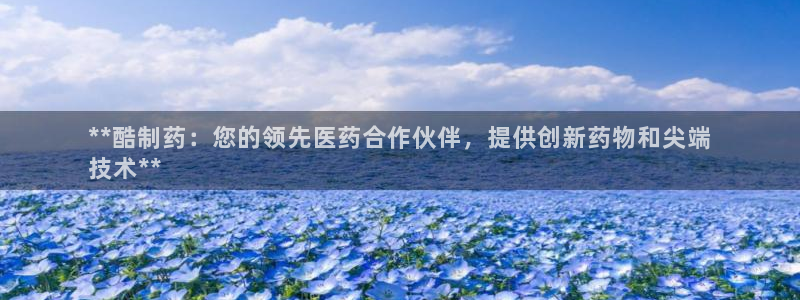 9游会老哥：**酷制药：您的领先医药合作伙伴，提供创新药物和尖端
技术**