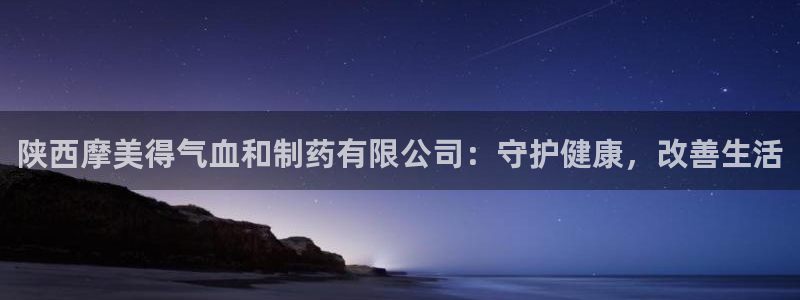 九游老哥俱乐部官网登录：陕西摩美得气血和制药有限公司：守护健康，改善生活