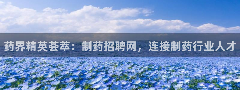 九游会老哥俱乐部必备的交流社区论坛：药界精英荟萃：制药招聘网，连接制药行业人才