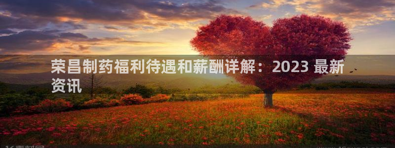 九游会老哥俱乐部论坛版：荣昌制药福利待遇和薪酬详解：2023 最新
资讯