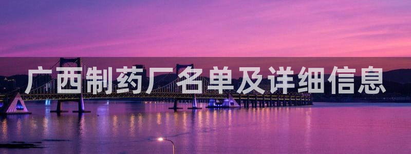 九游会老哥：广西制药厂名单及详细信息