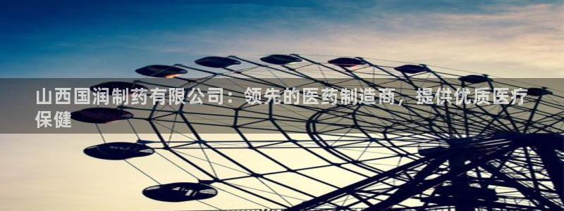 九游会老哥俱乐部必备的交流社区：山西国润制药有限公司：领先的医药制造商，提供优质医疗
保健